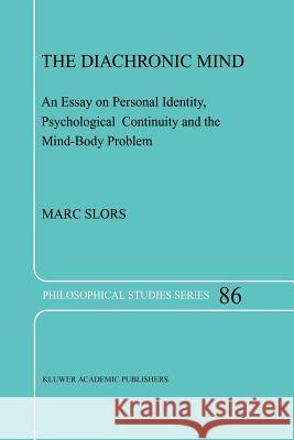 The Diachronic Mind: An Essay on Personal Identity, Psychological Continuity and the Mind-Body Problem M.V. Slors 9789048157068 Springer - książka