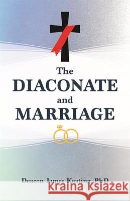 The Diaconate and Marriage James Keating 9781639663859 Our Sunday Visitor - książka
