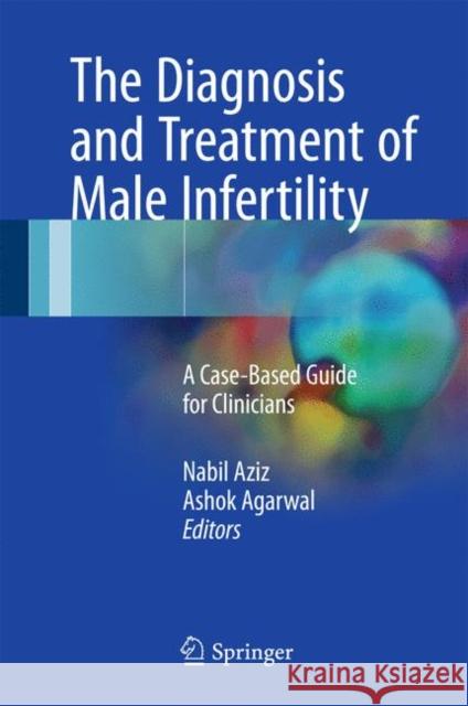 The Diagnosis and Treatment of Male Infertility: A Case-Based Guide for Clinicians Aziz, Nabil 9783319565453 Springer - książka