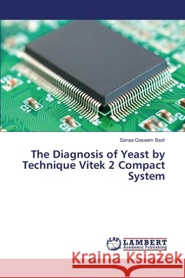 The Diagnosis of Yeast by Technique Vitek 2 Compact System Badr, Sanaa Qaseem 9783330333444 LAP Lambert Academic Publishing - książka