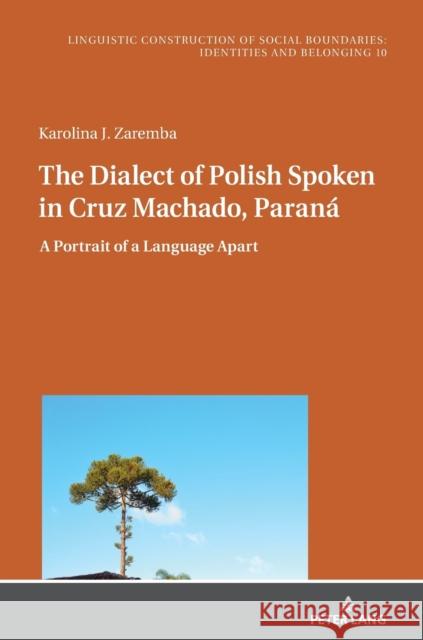 The Dialect of Polish Spoken in Cruz Machado, Paran?; A Portrait of a Language Apart Karolina J. Zaremba 9783631873021 Peter Lang Publishing - książka