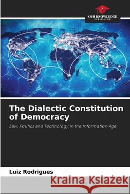 The Dialectic Constitution of Democracy Rodrigues, Luiz 9786207643875 Our Knowledge Publishing - książka