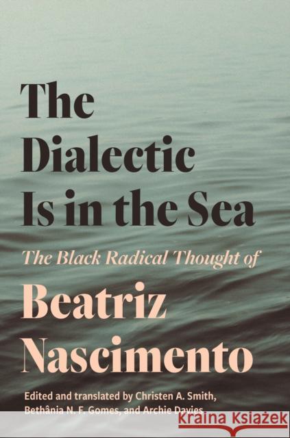The Dialectic Is in the Sea: The Black Radical Thought of Beatriz Nascimento Beatriz Nascimento 9780691241203 Princeton University Press - książka