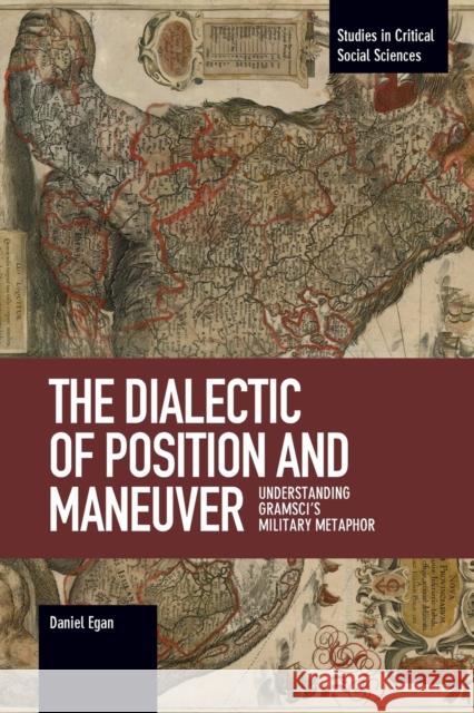 The Dialectic of Position and Maneuver: Understanding Gramsci's Military Metaphor Daniel Egan 9781608468379 Studies in Critical Social Science - książka