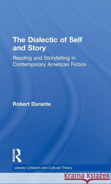 The Dialectic of Self and Story: Reading and Storytelling in Contemporary American Fiction Durante, Robert 9780815337591 Routledge - książka