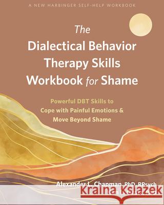 The Dialectical Behavior Therapy Skills Workbook for Shame: Powerful DBT Skills to Cope with Painful Emotions and Move Beyond Shame Kim L Gratz 9781684039616 New Harbinger Publications - książka