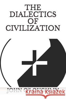The Dialectics of Civilization John O'Loughlin 9781508630302 Createspace - książka
