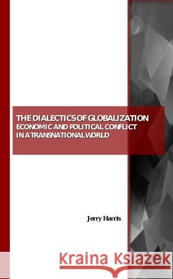 The Dialectics of Globalization: Economic and Political Conflict in a Transnational World Jerry Harris 9781847189288 Cambridge Scholars Publishing - książka