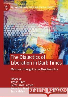 The Dialectics of Liberation in Dark Times: Marcuse's Thought in the Neoliberal Era Taylor Hines Peter-Erwin Jansen Robert E. Kirsch 9783031224874 Palgrave MacMillan - książka