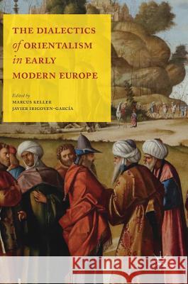 The Dialectics of Orientalism in Early Modern Europe M. Keller J. Irigoyen-Garcia 9781137462350 Palgrave MacMillan - książka