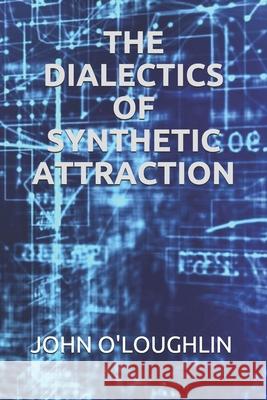 The Dialectics of Synthetic Attraction John O'Loughlin 9781508535768 Createspace - książka