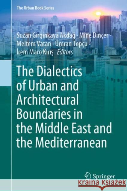 The Dialectics of Urban and Architectural Boundaries in the Middle East and the Mediterranean Suzan Akdağ Mine Din 9783030718060 Springer - książka