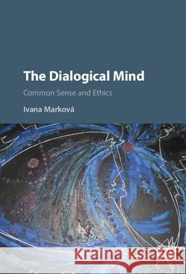 The Dialogical Mind: Common Sense and Ethics Marková, Ivana 9781107002555 CAMBRIDGE UNIVERSITY PRESS - książka