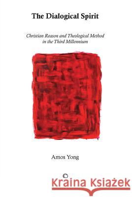 The Dialogical Spirit: Christian Reason and Theological Method in the Third Millennium Yong, Amos 9780227175200  - książka