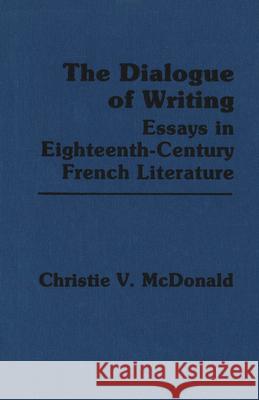 The Dialogue of Writing: Essays in Eighteenth-Century French Literature Christie McDonald 9780889201613 Wilfrid Laurier University Press - książka