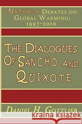 The Dialogues of Sancho and Quixote, Mythical Debates on Global Warming: 1997 - 2010 Gottlieb, Daniel H. 9780975365526 Canopy Publishing - książka
