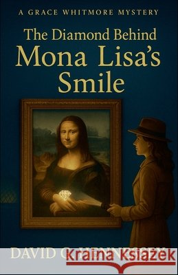The Diamond Behind Mona Lisa's Smile Hennessey, David G. 9798224123445 David G. Hennessey - książka