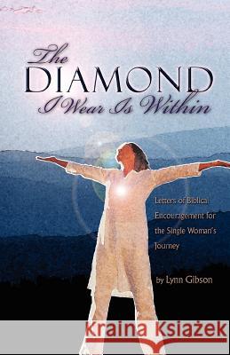 The Diamond I Wear Is Within: Letters of Biblical Encouragement for the Single Woman's Journey Gibson, Lynn 9780595425396 iUniverse - książka