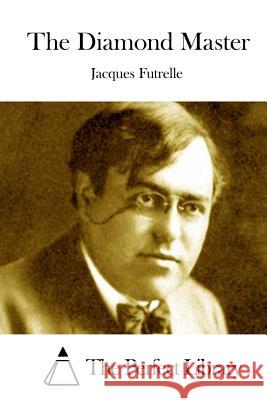 The Diamond Master Jacques Futrelle The Perfect Library 9781512060706 Createspace - książka
