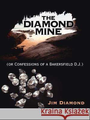 The Diamond Mine: (Or Confessions of a Bakersfield D.J.) Diamond, Jim 9781425945350 Authorhouse - książka