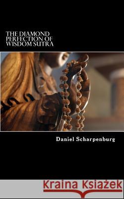 The Diamond Perfection of Wisdom Sutra: Vajracchedika Prajnaparamita Sutra Daniel Scharpenburg 9781505672428 Createspace - książka