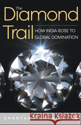 The Diamond Trail: How India Rose to Global Domination Shantanu Guha Ray   9789353026790 HarperCollins India - książka