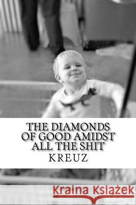 The diamonds of good amidst all the shit Juli Kreuz 9781512287813 Createspace Independent Publishing Platform - książka