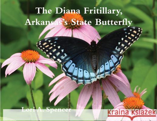 The Diana Fritillary, Arkansas's State Butterfly Lori A. Spencer Don R. Simons 9780912456263 Ozark Society Foundation - książka