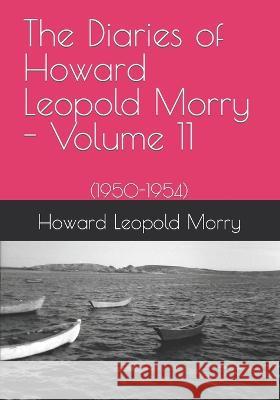 The Diaries of Howard Leopold Morry - Volume 11: (1950-1954) Howard Leopold Morry, Christopher J a Morry 9781990865077 Avalonia and Hibernia Enterprises - książka