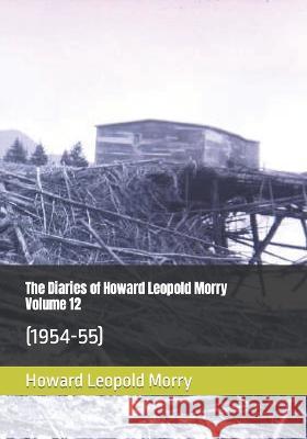 The Diaries of Howard Leopold Morry - Volume 12: (1954-55) Howard Leopold Morry, Christopher J a Morry 9781990865091 Avalonia & Hibernia Enterprises - książka