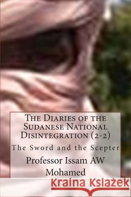 The Diaries of the Sudanese National Disintegration (2-2): The Sword and the Scepter Mike Dow Prof Issam Aw Mohamed Antonia Blyth 9781480284432 Tantor Media Inc - książka