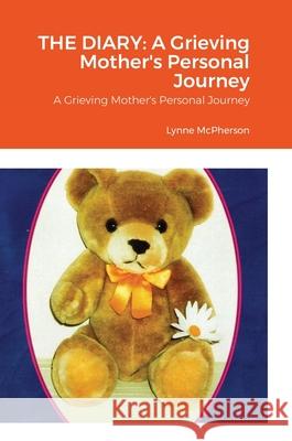 The Diary: A Grieving Mother's Personal Journey Lynne McPherson 9781716127793 Lulu.com - książka