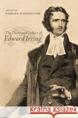 The Diary and Letters of Edward Irving Barbara Waddington 9781498264204 Pickwick Publications - książka