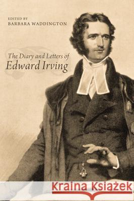 The Diary and Letters of Edward Irving Barbara Waddington 9781620322703 Pickwick Publications - książka