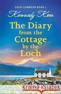 The Diary from the Cottage by the Loch: An utterly heart-warming, gripping and emotional Scottish romance Kennedy Kerr   9781837904235 Bookouture - książka