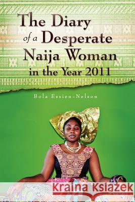 The Diary of a Desperate Naija Woman in the Year 2011 Bola Essien-Nelson 9781469197210 Xlibris Corporation - książka