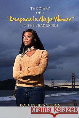 The Diary of a Desperate Naija Woman In the Year 20-Ten Essien-Nelson, Bola 9781456842765 Xlibris Corp. UK Sr - książka