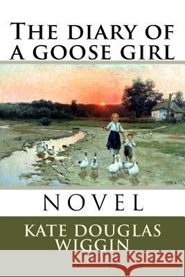 The Diary of a Goose Girl Kate Douglas Wiggin Claude a. Shepperson 9781985127968 Createspace Independent Publishing Platform - książka