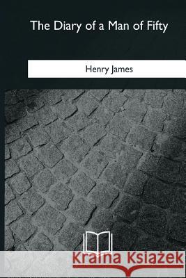 The Diary of a Man of Fifty Henry James 9781979844239 Createspace Independent Publishing Platform - książka