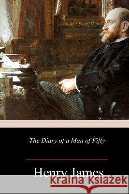 The Diary of a Man of Fifty Henry James 9781984187260 Createspace Independent Publishing Platform - książka