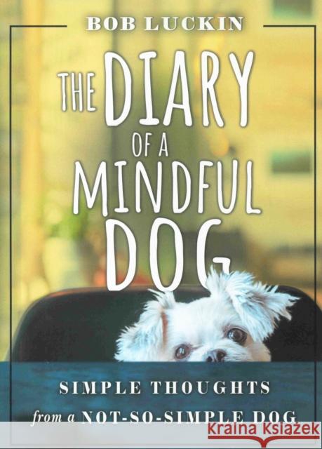 The Diary of a Mindful Dog: Simple Thoughts from a Not-So-Simple Dog Bob Luckin 9780875169071 DeVorss & Company - książka