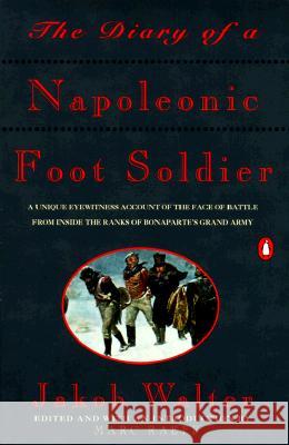 The Diary of a Napoleonic Foot Soldier: A Unique Eyewitness Account of the Face of Battle from Inside the Ranks of Bonaparte's Grand Army Jakob Walter Marc Raeff 9780140165593 Penguin Books - książka