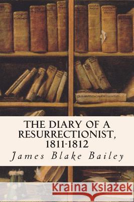 The Diary of a Resurrectionist, 1811-1812 James Blake Bailey 9781514733929 Createspace - książka