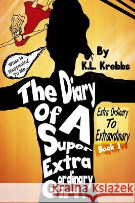 The Diary of a Super Extraordinary Girl: Extra Ordinary to Extraordinary K. L. Krebbs 9781511701914 Createspace - książka