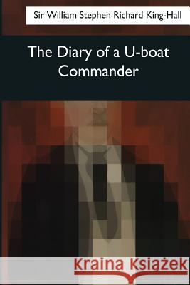 The Diary of a U-boat Commander King-Hall, William Stephen Richard 9781545044414 Createspace Independent Publishing Platform - książka