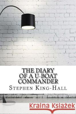 The Diary of a U-boat Commander King-Hall, Stephen 9781975827809 Createspace Independent Publishing Platform - książka