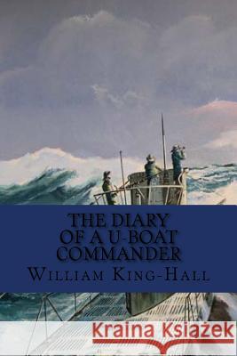 The Diary of A U-Boat Commander: Classic Literature Sir William Stephen Richard King-Hall 9781544704616 Createspace Independent Publishing Platform - książka