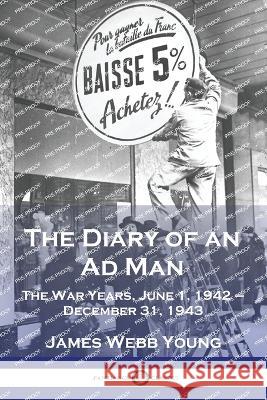 The Diary of an Ad Man: The War Years, June 1, 1942 - December 31, 1943 James Webb Young 9781789874938 Pantianos Classics - książka
