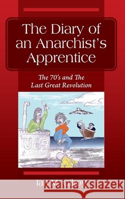The Diary of an Anarchist's Apprentice: The 70's and The Last Great Revolution Ian M Gilroy 9781977236432 Outskirts Press - książka