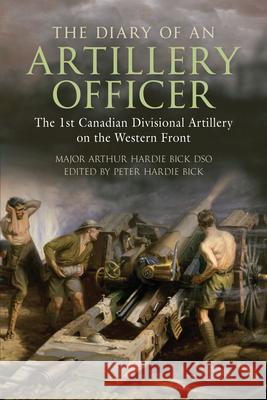 The Diary of an Artillery Officer: The 1st Canadian Divisional Artillery on the Western Front Bick, Arthur Hardie 9781459700406 Dundurn Group - książka